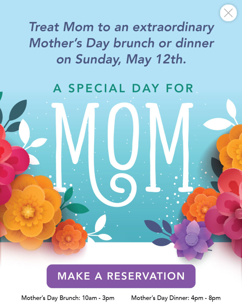 Make a reservation to Monthers day bunch or dinner on Sunday, May 12th