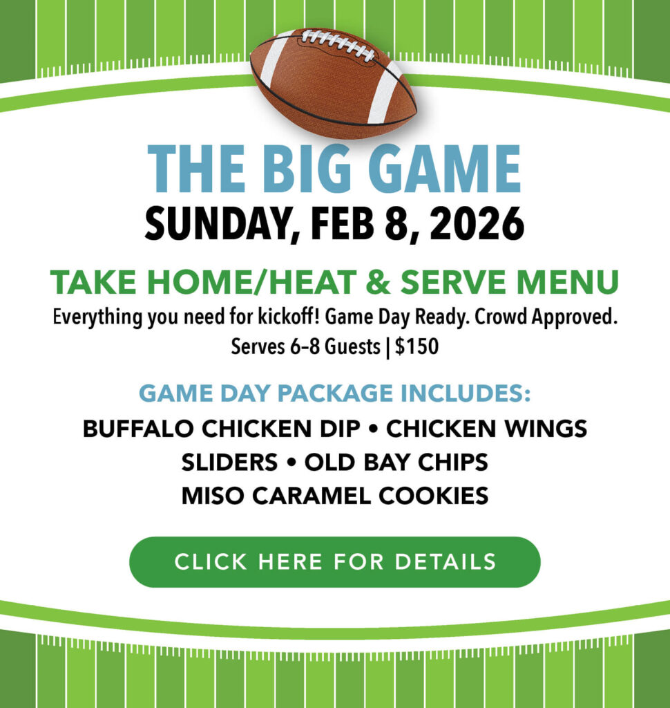 Big Game Sunday February 8th take home and heat meal. Serves six to eight people and costs $150. Click for details